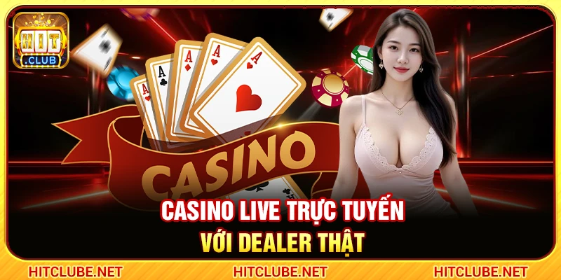 Casino live trực tuyến với dealer thật