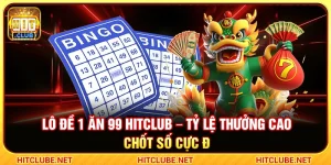 Lô Đề 1 Ăn 99 Hitclub – Tỷ Lệ Thưởng Cao Chốt Số Cực Đỉnh